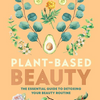Plant-Based Beauty: The Essential Guide to Detoxing Your Routine